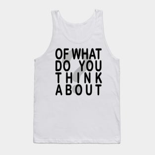 Of what do you think about? Tank Top